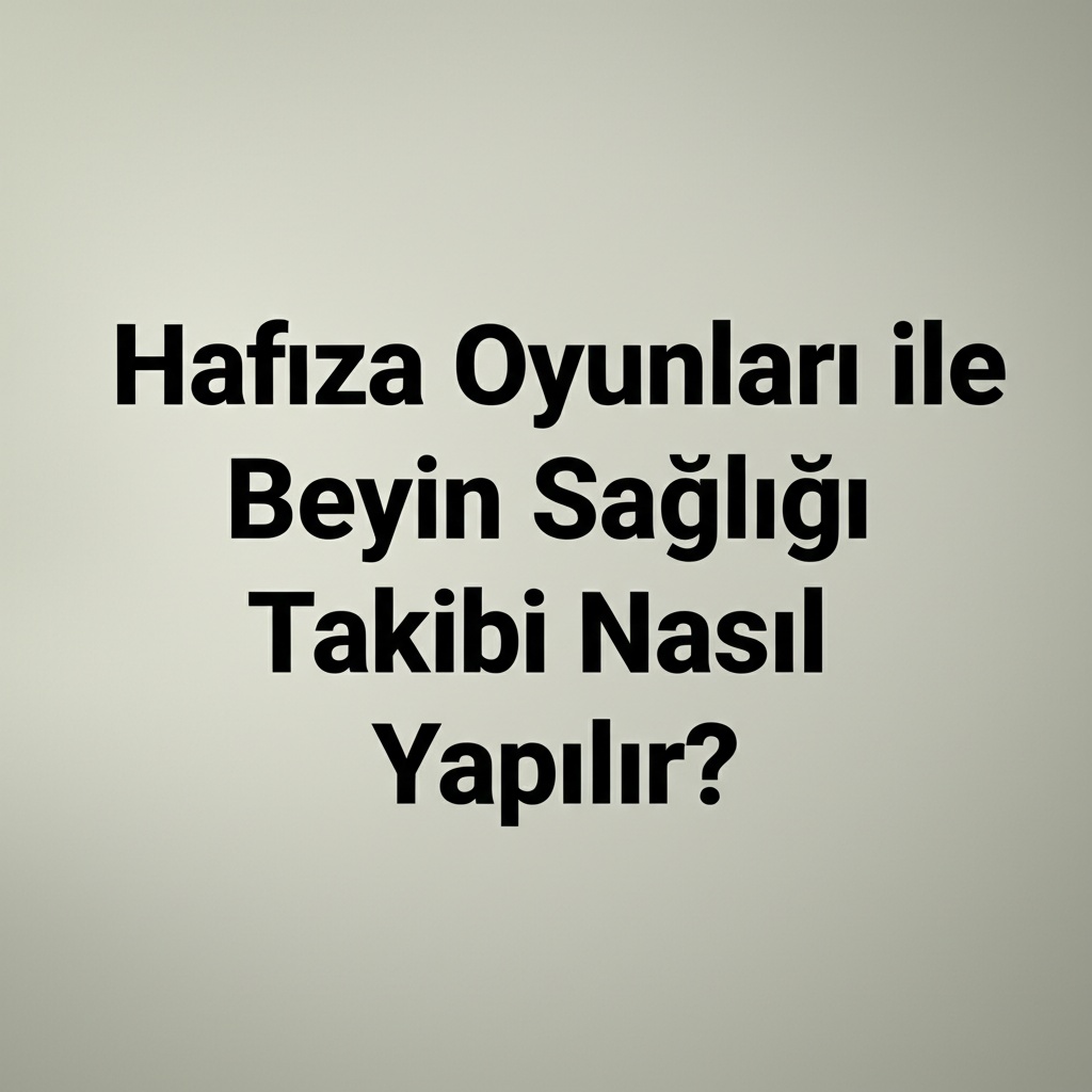 Hafıza Oyunları ile Beyin Sağlığı Takibi Nasıl Yapılır?