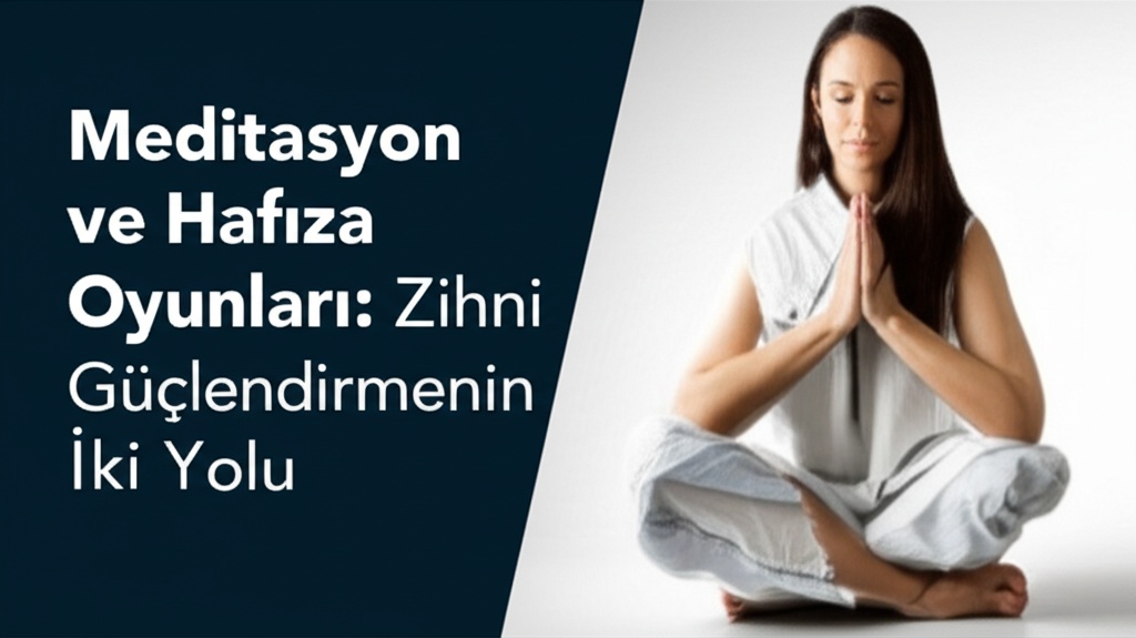 Meditasyon ve Hafıza Oyunları: Zihni Güçlendirmenin İki Yolu